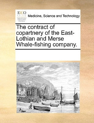 The Contract of Copartnery of the East-Lothian and Merse Whale-Fishing Company. by Multiple Contributors