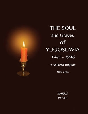 The Soul and Graves of Yugoslavia A National Tragedy Part 1 Drawing Yugoslavia Into the War by Pivac, Marko