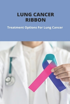 Lung Cancer Ribbon: Treatment Options For Lung Cancer: Lung Cancer Early Symptoms by Fietek, Linette