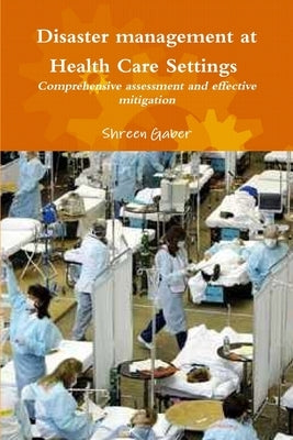 Disaster management at Health Care Settings Comprehensive assessment and effective mitigation by Gaber, Shreen
