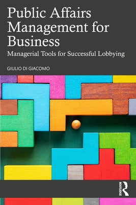 Public Affairs Management for Business: Managerial Tools for Successful Lobbying by Di Giacomo, Giulio
