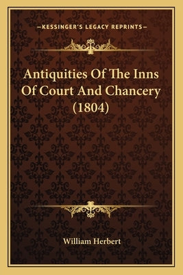 Antiquities Of The Inns Of Court And Chancery (1804) by Herbert, William