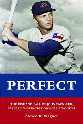 Perfect: The Rise and Fall of John Paciorek, Baseball's Greatest One-Game Wonder by Wagner, Steven K.
