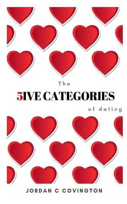 The 5ive Categories of Dating by Covington, Jordan C.