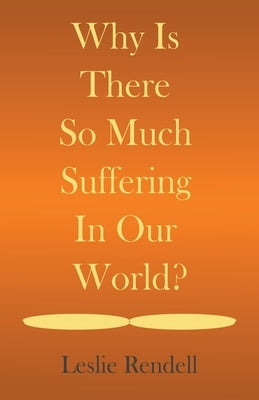 Why Is There So Much Suffering In Our World by Rendell, Leslie
