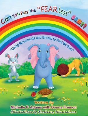 Can You Play the FEAR Less Game? ( Using Movements and Breath to feel my Best) by Donna Fremon, Michelle P. Adams with