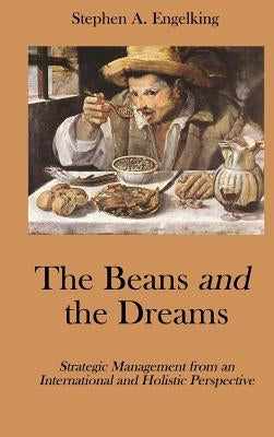 The Beans and the Dreams: Strategic Management from an International and Holistic Perspective by Engelkking, Stephen a.