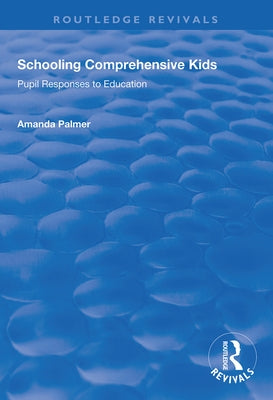 Schooling Comprehensive Kids: Pupil Responses to Education by Palmer, Amanda