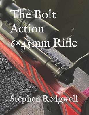 The Bolt Action 6×45mm Rifle by Redgwell, Stephen