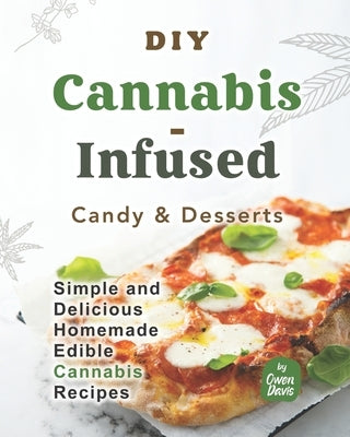 DIY Cannabis-Infused Candy & Desserts: Simple and Delicious Homemade Edible Cannabis Recipes by Davis, Owen