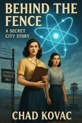 Behind the Fence: A Secret City Story by Kovac, Chad