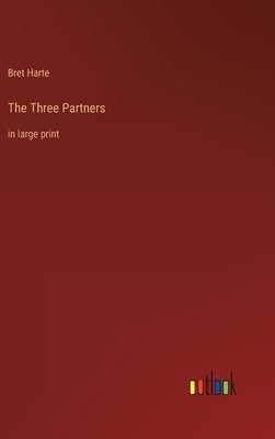 The Three Partners: in large print by Harte, Bret