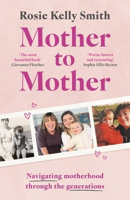 Mother to Mother: Navigating Motherhood Through the Generations by Smith, Rosie Kelly