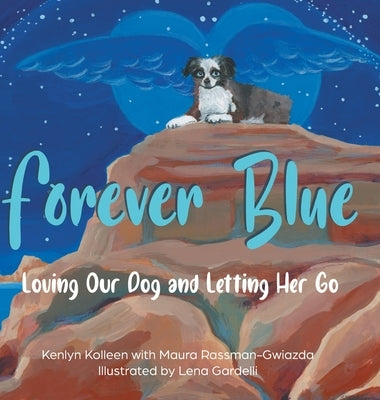 Forever Blue: Loving Our Dog and Letting Her Go by Kolleen, Kenlyn