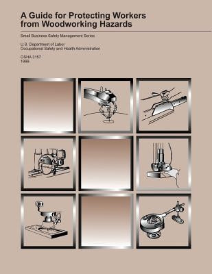 A Guide for Protecting Workers from Woodworking Hazards by Administration, Occupational Safety and