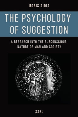 The psychology of suggestion: A research into the subconscious nature of man and society (Easy to Read Layout) by Sidis, Boris