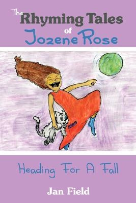 The Rhyming Tales of Jozene Rose: Heading for a Fall by Field, Jan