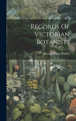 Records Of Victorian Botanists by Maiden, Joseph Henry