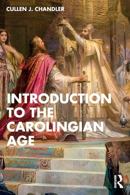 Introduction to the Carolingian Age by Chandler, Cullen J.