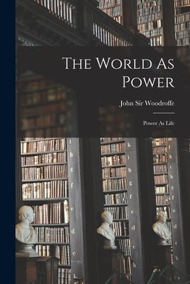 The World As Power by Woodroffe, John