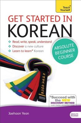 Get Started in Korean Absolute Beginner Course: The Essential Introduction to Reading, Writing, Speaking and Understanding a New Language by Yeon, Jaehoon