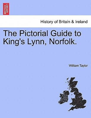 The Pictorial Guide to King's Lynn, Norfolk. by Taylor, William