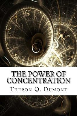 The Power of Concentration by Q. Dumont, Theron