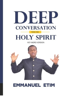Deep Conversations with the Holy Spirit by Etim Phd, Emmanuel