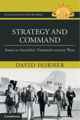 Strategy and Command: Issues in Australia's Twentieth-Century Wars by Horner, David