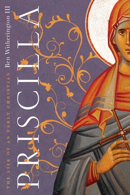 Priscilla: The Life of an Early Christian by Witherington III, Ben