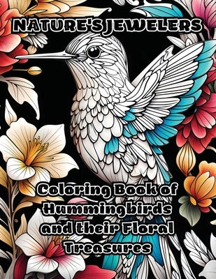 Nature's Jewelers: Coloring Book of Hummingbirds and their Floral Treasures by Colorzen