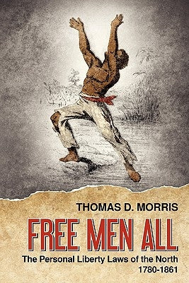Free Men All: The Personal Liberty Laws of the North 1780-1861 by Morris, Thomas D.