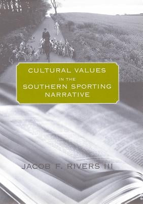 Cultural Values in the Southern Sporting Narrative by Rivers, Jacob F.