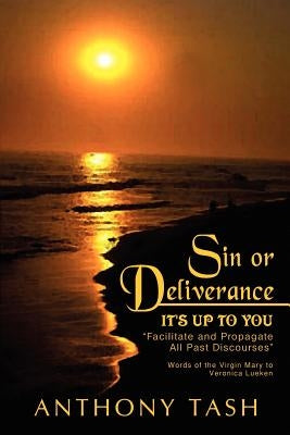 Sin or Deliverance, It's Up to You: "Facilitate and Propagate All Past Discourses" by Tash, Anthony
