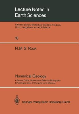 Numerical Geology: A Source Guide, Glossary and Selective Bibliography to Geological Uses of Computers and Statistics by Rock, Nicholas M. S.