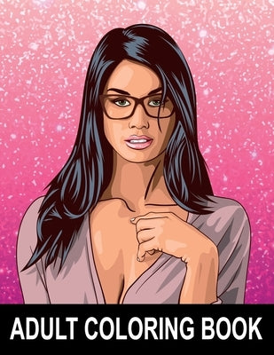 Adult Coloring Book: Sexy Women, Hot Girls and Naughty, Pin-Up Models - NSFW Erotic Coloring Book - The Perfect Gift for Men by Stark, Katrin