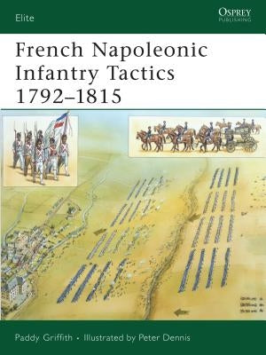 French Napoleonic Infantry Tactics 1792-1815 by Griffith, Paddy