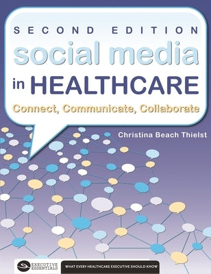 Social Media in Healthcare Connect, Communicate, Collaborate, Second Edition by Thielst, Christina