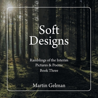 Soft Designs: Ramblings of the Interim Pictures & Poems by Gelman, Martin