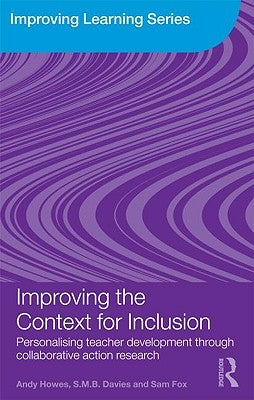 Improving the Context for Inclusion: Personalising Teacher Development Through Collaborative Action Research by Howes, Andy