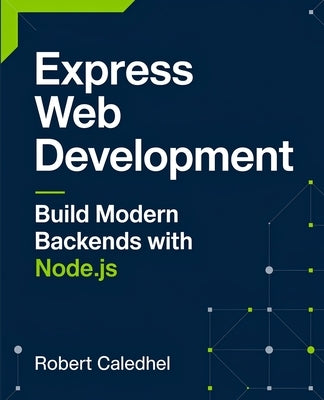 Express Web Development: Build Modern Backends with Node.js by Caledhel, Robert