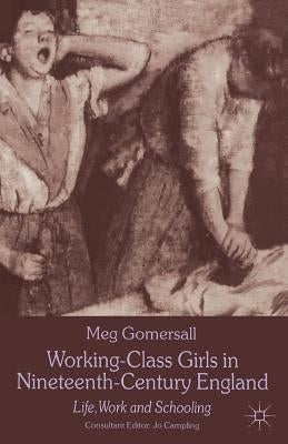Working-Class Girls in Nineteenth-Century England: Life, Work and Schooling by Gomersall, M.