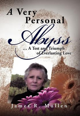 A Very Personal Abyss: . a Test and Triumph of Everlasting Love by Mullen, James R.
