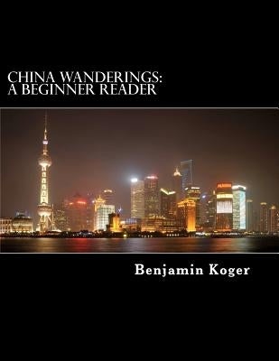 China Wanderings: A Beginner Reader by Koger, Benjamin B.