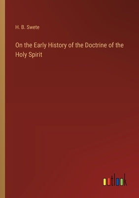 On the Early History of the Doctrine of the Holy Spirit by Swete, H. B.