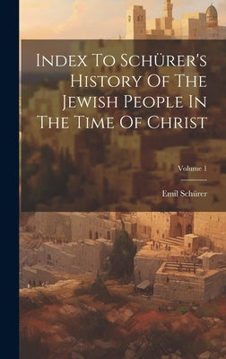 Index To Schürer's History Of The Jewish People In The Time Of Christ; Volume 1 by Schürer, Emil