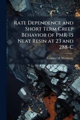 Rate Dependence and Short Term Creep Behavior of PMR-15 Neat Resin at 23 and 288-C by Westberry, Candice M.