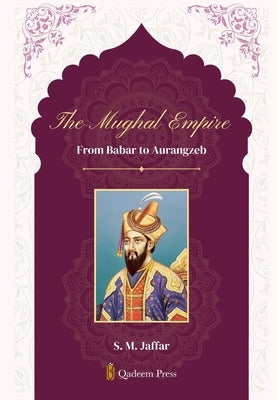 The Mughal Empire - From Babar to Aurangzeb by Jaffar, S. M.