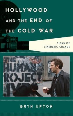 Hollywood and the End of the Cold War: Signs of Cinematic Change by Upton, Bryn