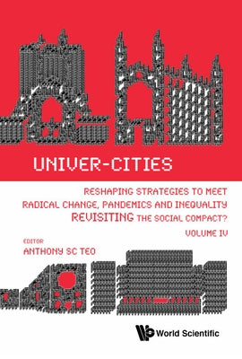 Univer-Cities: Reshaping Strategies to Meet Radical Change, Pandemics and Inequality - Revisiting the Social Compact? - Volume IV by Teo, Anthony Soon Chye